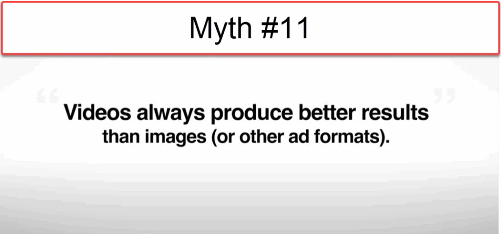 Facebook Ads Myth #11. Videos always produce better results than images or other ad formats.